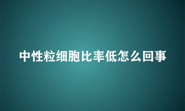 中性粒细胞比率低怎么回事