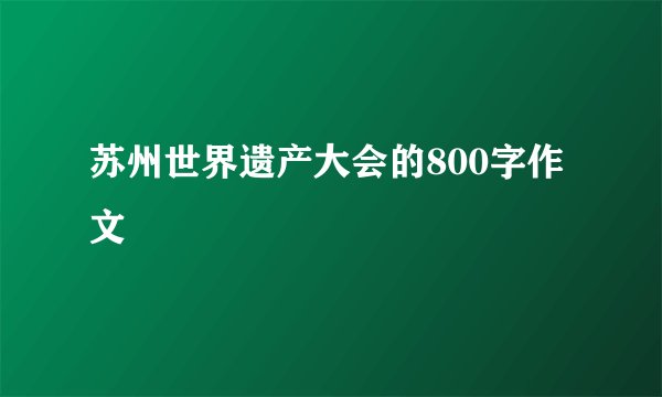 苏州世界遗产大会的800字作文
