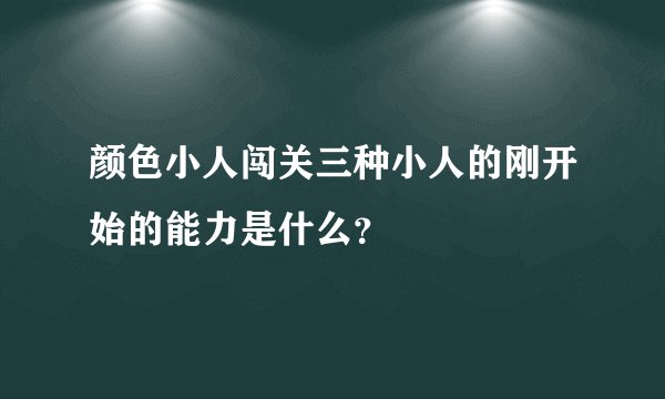颜色小人闯关三种小人的刚开始的能力是什么？