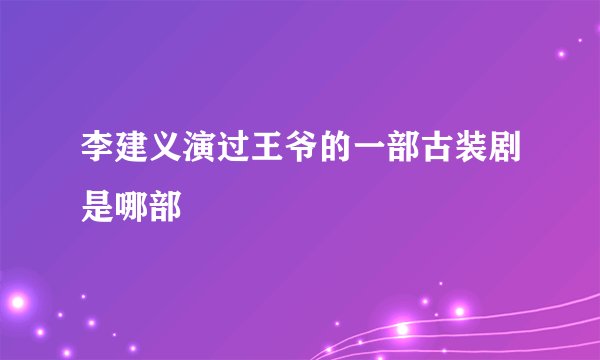 李建义演过王爷的一部古装剧是哪部