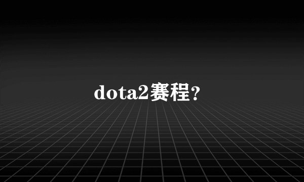 dota2赛程？