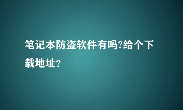 笔记本防盗软件有吗?给个下载地址？