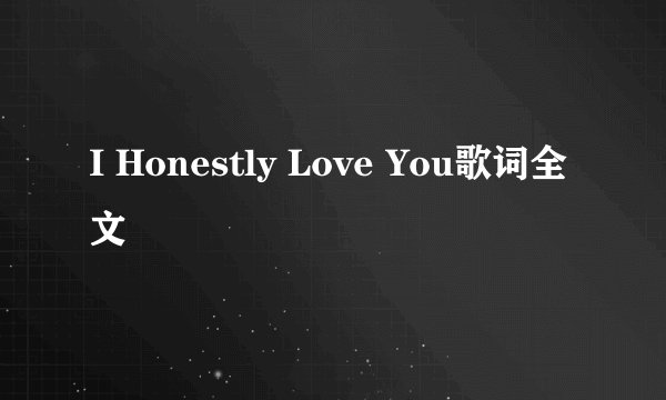 I Honestly Love You歌词全文
