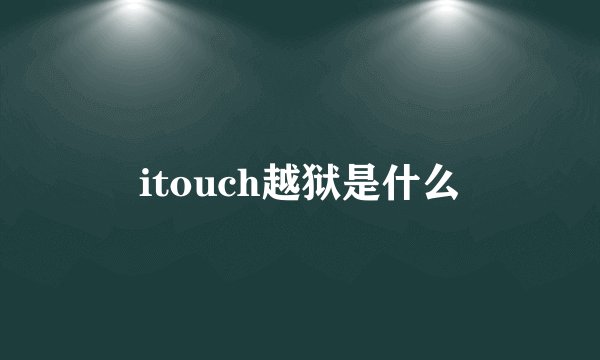 itouch越狱是什么