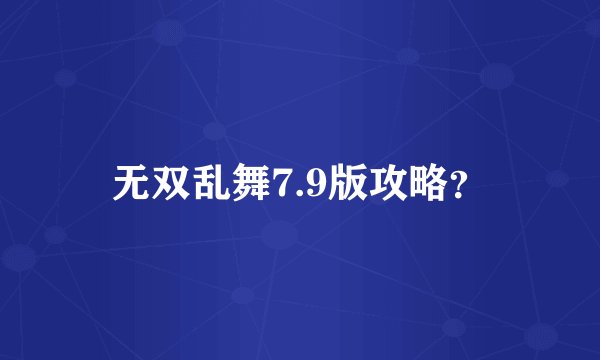 无双乱舞7.9版攻略？