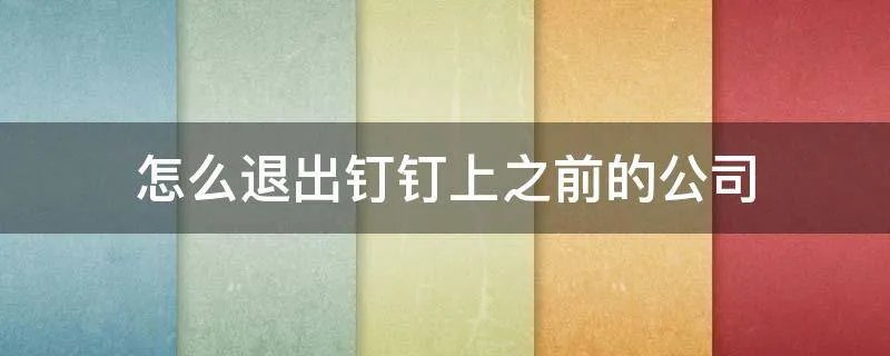 怎么退出钉钉上之前的公司