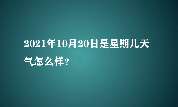 2021年10月20日是星期几天气怎么样？