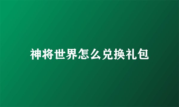 神将世界怎么兑换礼包