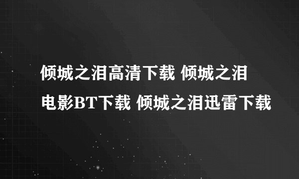 倾城之泪高清下载 倾城之泪电影BT下载 倾城之泪迅雷下载
