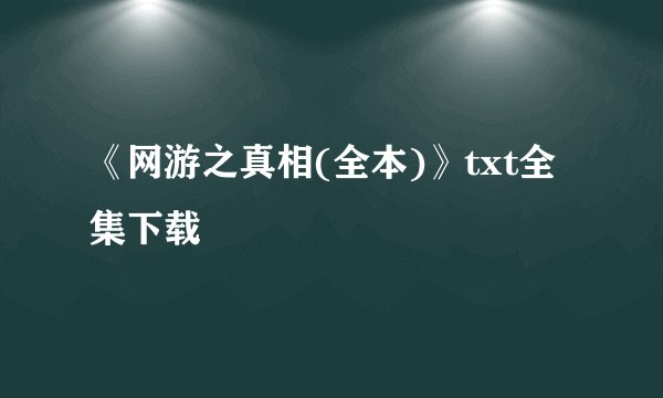 《网游之真相(全本)》txt全集下载