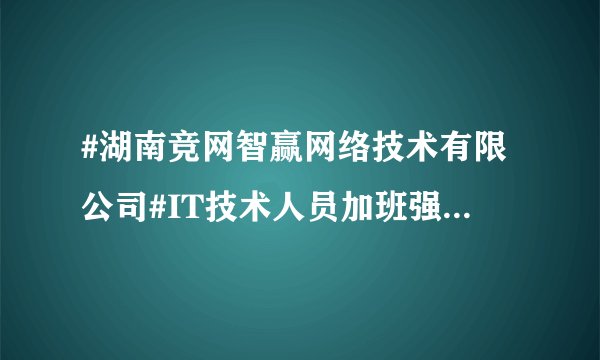 #湖南竞网智赢网络技术有限公司#IT技术人员加班强度大？每年都有调薪的机会？