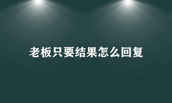 老板只要结果怎么回复