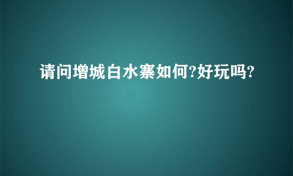 请问增城白水寨如何?好玩吗?