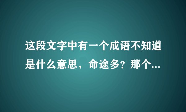 这段文字中有一个成语不知道是什么意思，命途多？那个字也不知道怎么念，谁知道啊告诉我谢谢各位。