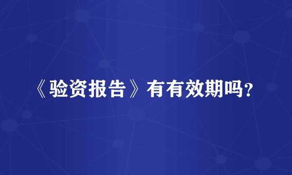 《验资报告》有有效期吗？
