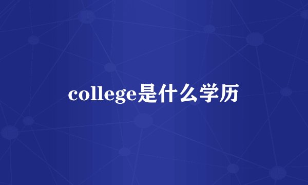 college是什么学历
