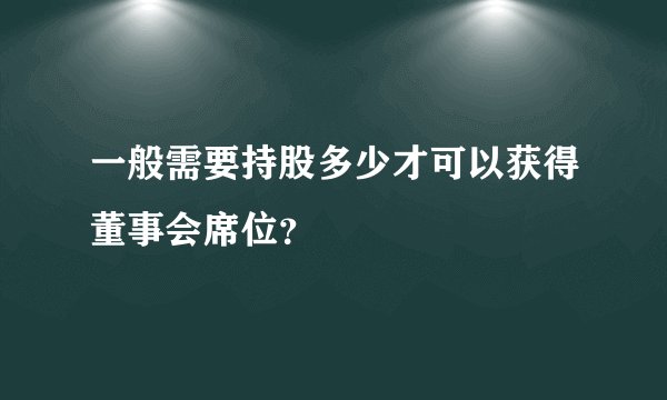 一般需要持股多少才可以获得董事会席位？