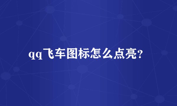 qq飞车图标怎么点亮？