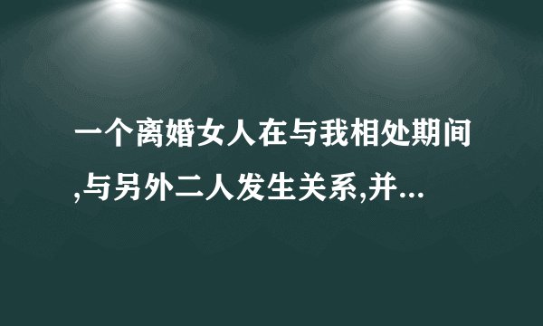一个离婚女人在与我相处期间,与另外二人发生关系,并骗我钱财,算诈骗吗？