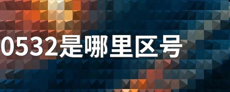 0532是哪里区号 以及关于这个地方的简介
