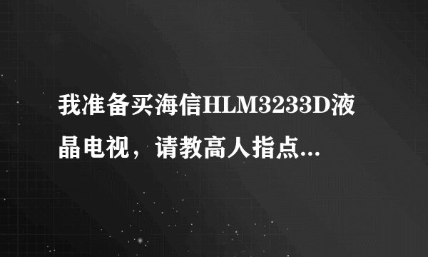 我准备买海信HLM3233D液晶电视，请教高人指点一下，质量如何？