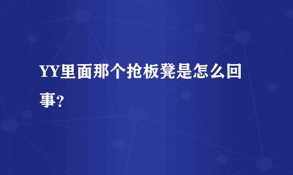 YY里面那个抢板凳是怎么回事？
