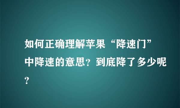 如何正确理解苹果“降速门”中降速的意思？到底降了多少呢？