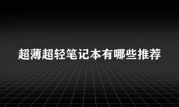 超薄超轻笔记本有哪些推荐