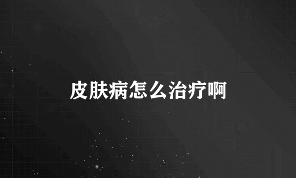 皮肤病怎么治疗啊