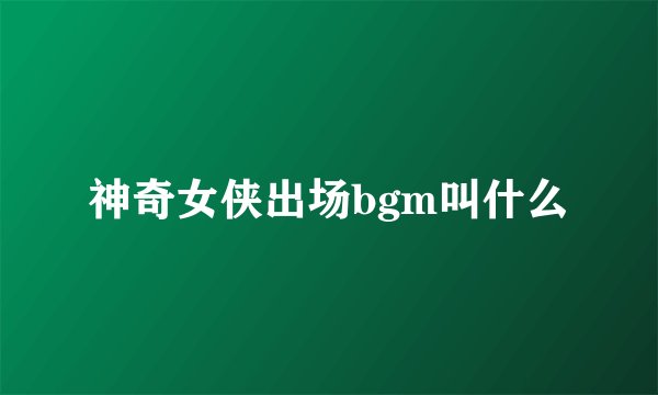 神奇女侠出场bgm叫什么