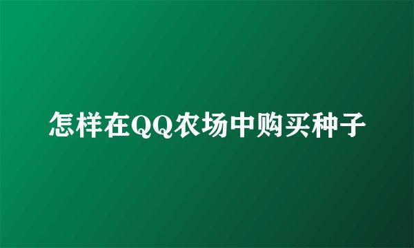 怎样在QQ农场中购买种子