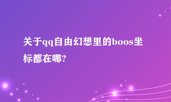 关于qq自由幻想里的boos坐标都在哪?