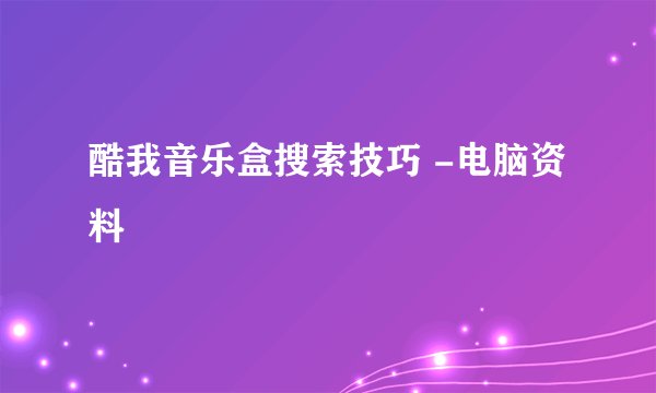酷我音乐盒搜索技巧 -电脑资料