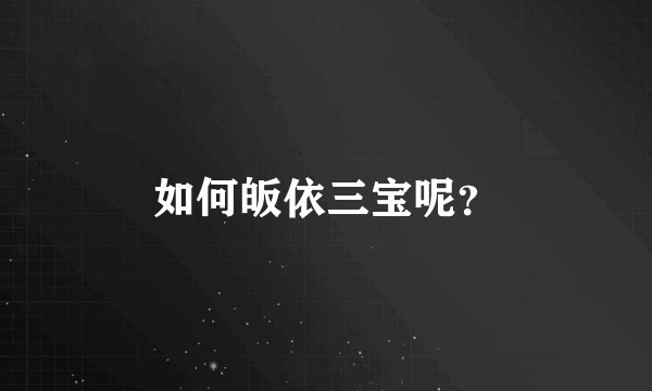 如何皈依三宝呢？