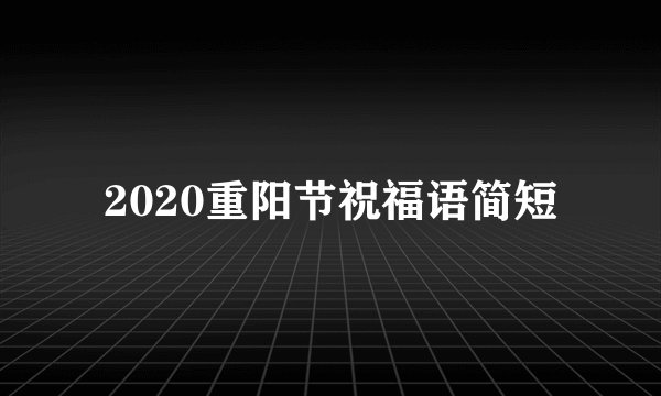 2020重阳节祝福语简短