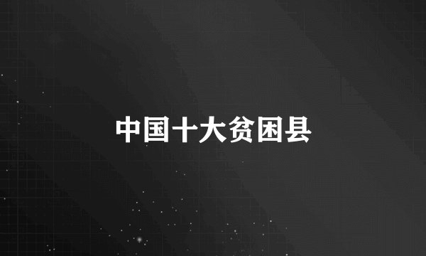 中国十大贫困县