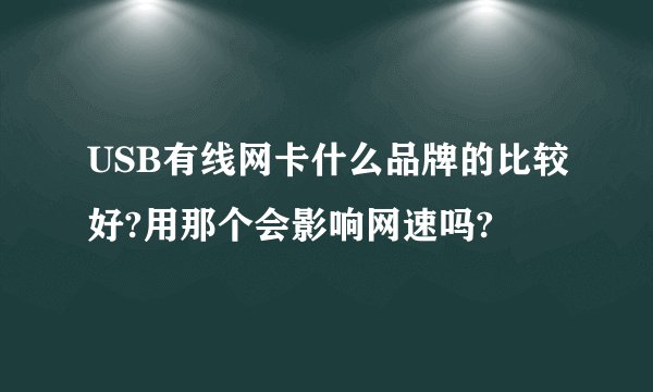 USB有线网卡什么品牌的比较好?用那个会影响网速吗?