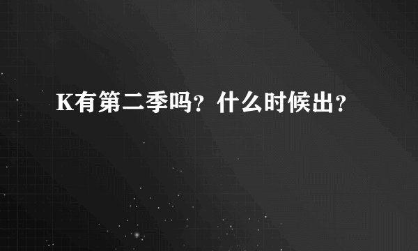 K有第二季吗？什么时候出？