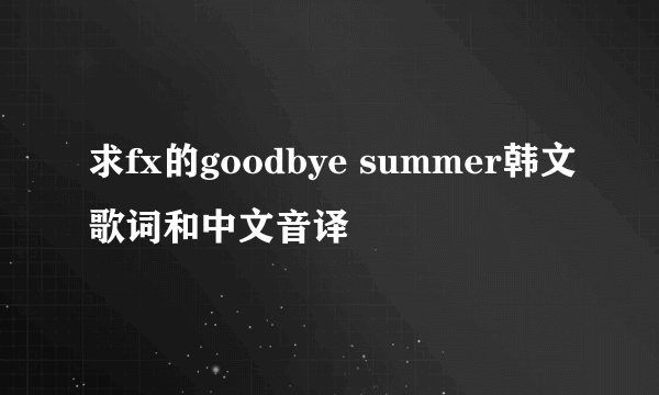 求fx的goodbye summer韩文歌词和中文音译