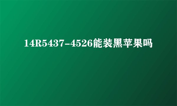 14R5437-4526能装黑苹果吗