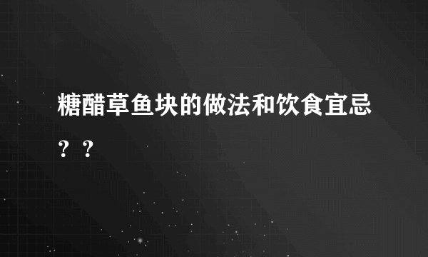 糖醋草鱼块的做法和饮食宜忌？？