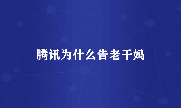 腾讯为什么告老干妈