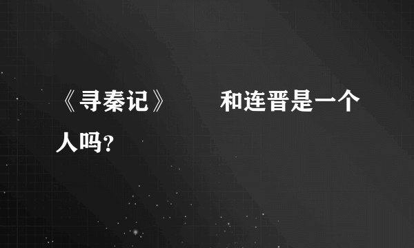 《寻秦记》嫪毐和连晋是一个人吗？