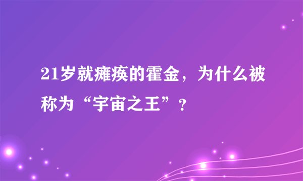 21岁就瘫痪的霍金，为什么被称为“宇宙之王”？