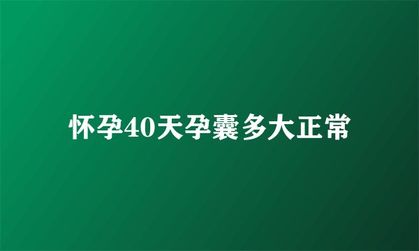 怀孕40天孕囊多大正常
