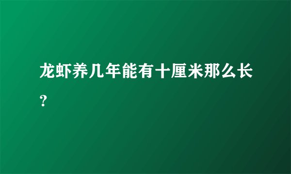 龙虾养几年能有十厘米那么长？