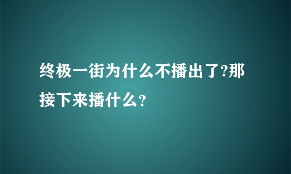 终极一街为什么不播出了?那接下来播什么？