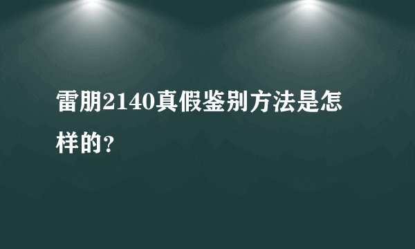 雷朋2140真假鉴别方法是怎样的？