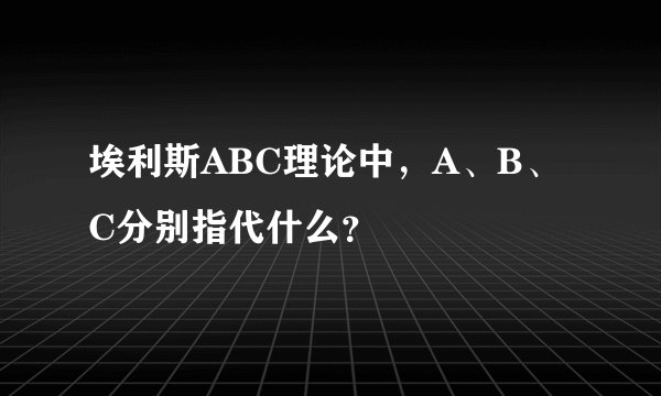 埃利斯ABC理论中，A、B、C分别指代什么？