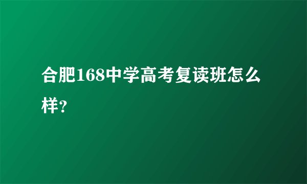 合肥168中学高考复读班怎么样？